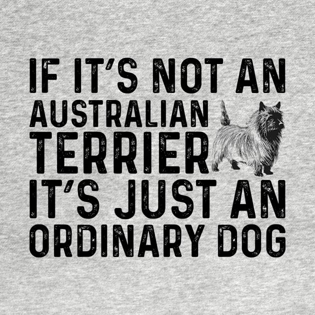 If It's Not An Australian Terrier It's Just An Ordinary Dog by Saimarts